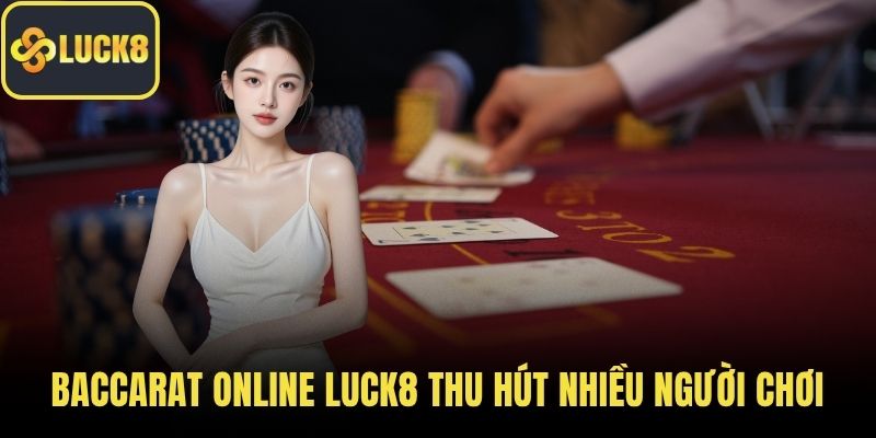 Baccarat online LUCK8 thu hút nhiều người chơi