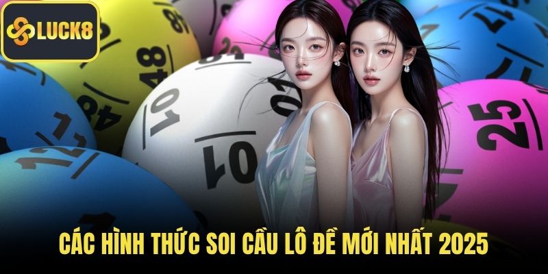 Các hình thức soi cầu lô đề mới nhất 2025