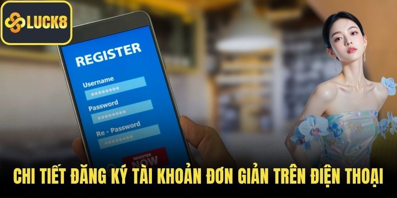 Chi tiết đăng ký tài khoản đơn giản trên điện thoại
