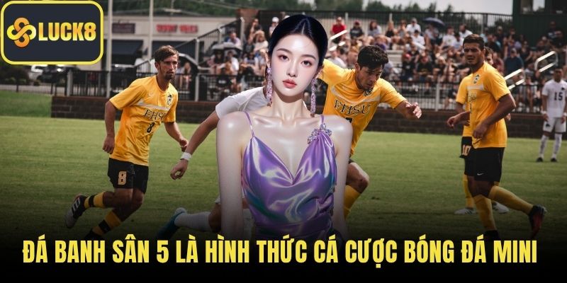 Đá banh sân 5 là hình thức cá cược bóng đá mini