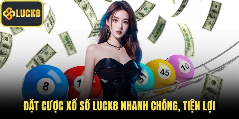 Đặt cược xổ số Luck8 nhanh chóng, tiện lợi
