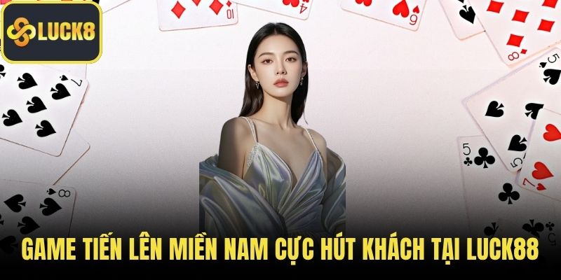 Game tiến lên miền Nam cực hút khách tại LUCK88