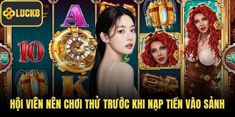 Hội viên nên chơi thử trước khi nạp tiền vào sảnh