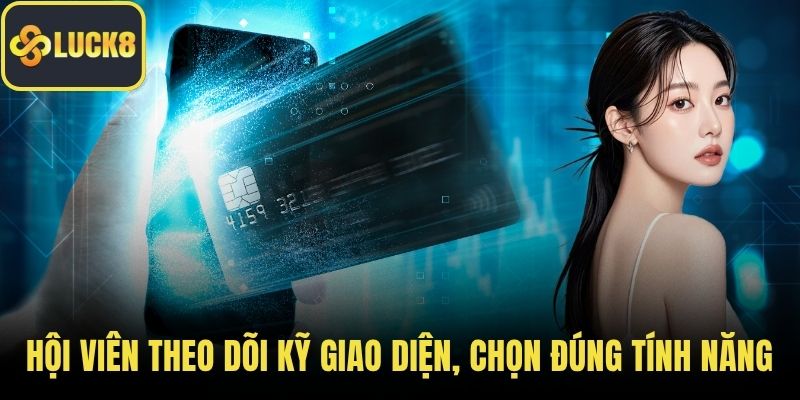 Hội viên nên theo dõi kỹ giao diện, chọn đúng tính năng