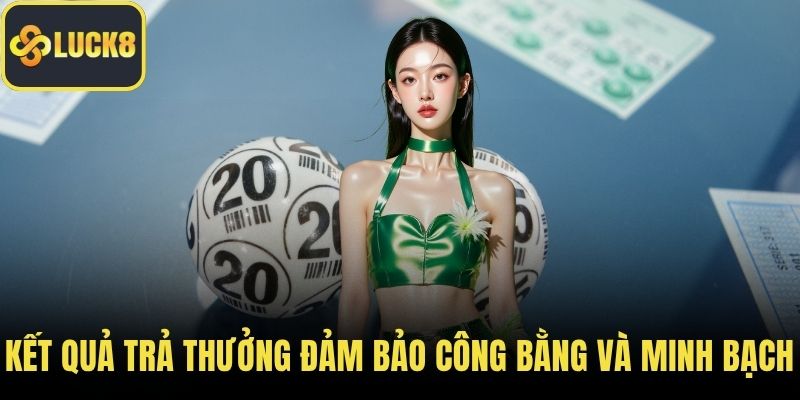 Kết quả trả thưởng đảm bảo công bằng và minh bạch