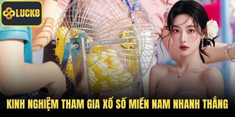 Kinh nghiệm tham gia xổ số miền Nam nhanh thắng