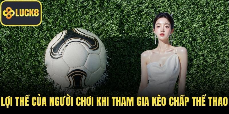 Lợi thế của người chơi khi tham gia kèo chấp thể thao