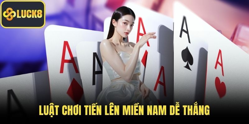 Luật chơi tiến lên miền Nam dễ thắng