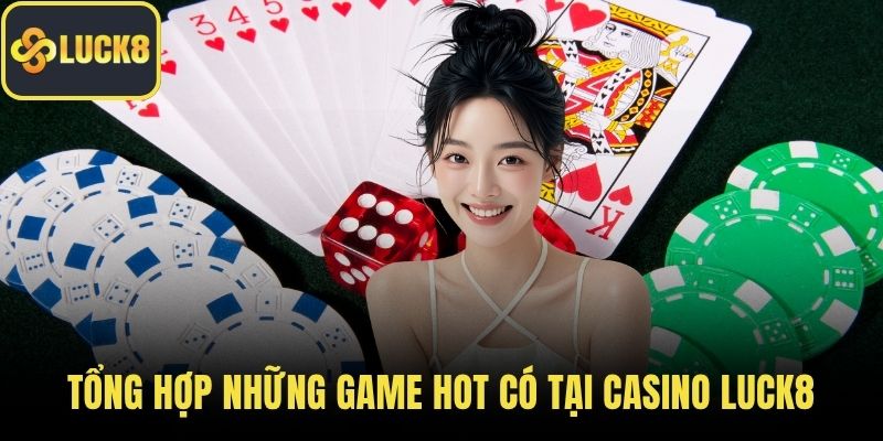 Tổng hợp những game hot có tại casino LUCK8