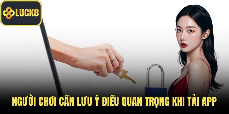Người chơi cần lưu ý những điều quan trọng khi tải app