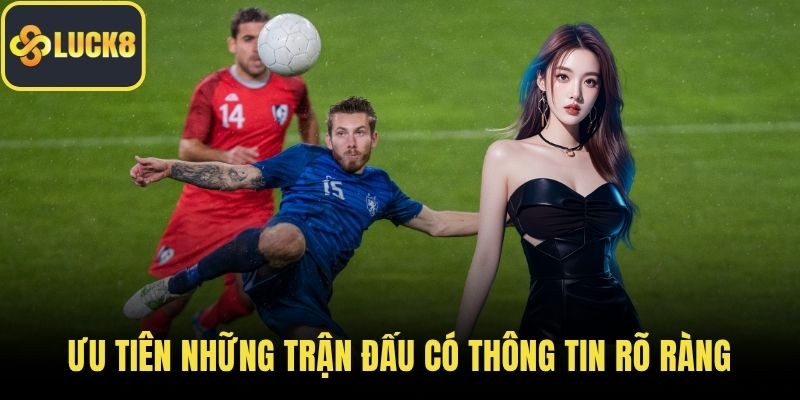 Người chơi nên ưu tiên những trận đấu có thông tin rõ ràng
