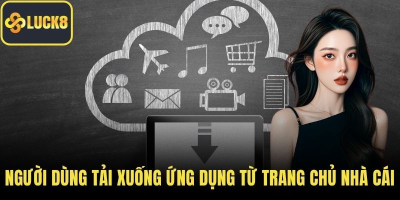 Người dùng tải xuống ứng dụng từ trang chủ nhà cái