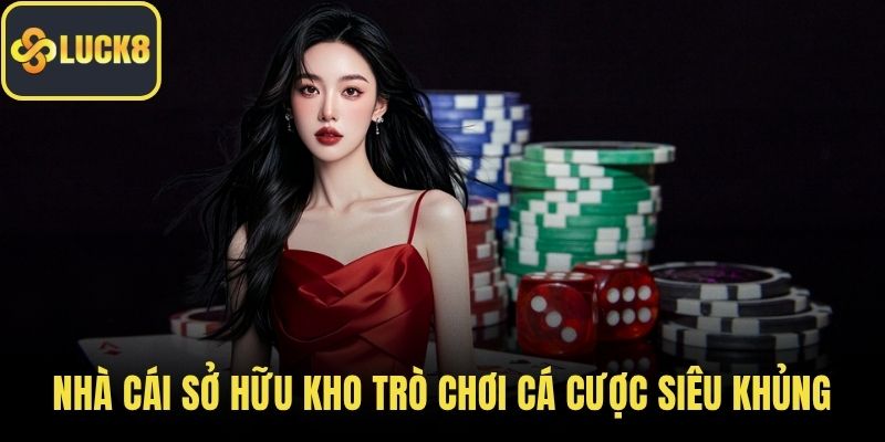 Nhà cái sở hữu kho trò chơi cá cược siêu khủng
