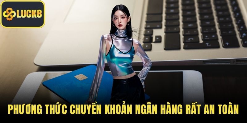 Phương thức chuyển khoản ngân hàng là rất an toàn