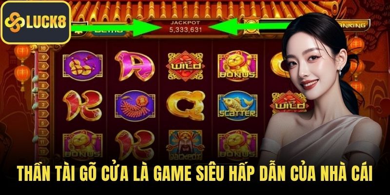 Thần tài gõ cửa là game siêu hấp dẫn của nhà cái