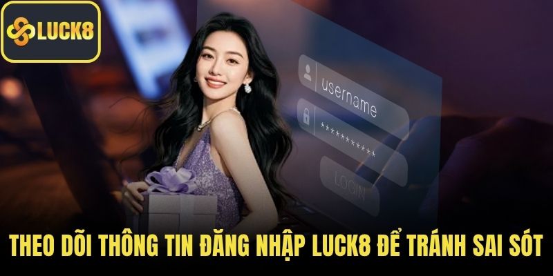 Theo dõi thông tin đăng nhập LUCK8 để tránh sai sót