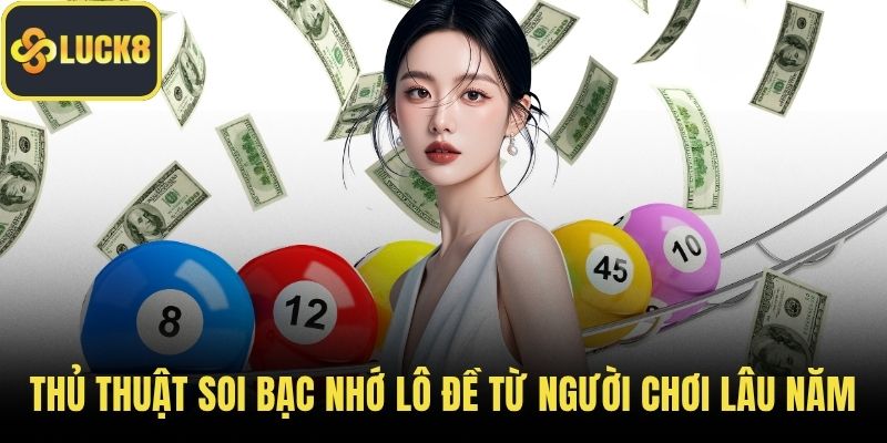 Thủ thuật soi bạc nhớ lô đề từ người chơi lâu năm