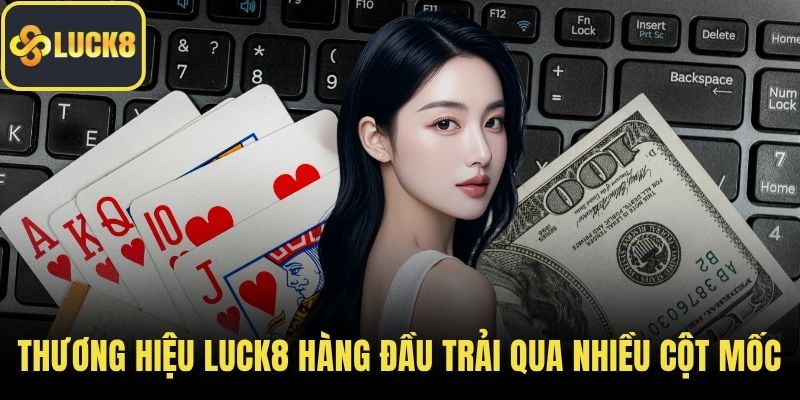 Thương hiệu LUCK8 hàng đầu trải qua nhiều cột mốc