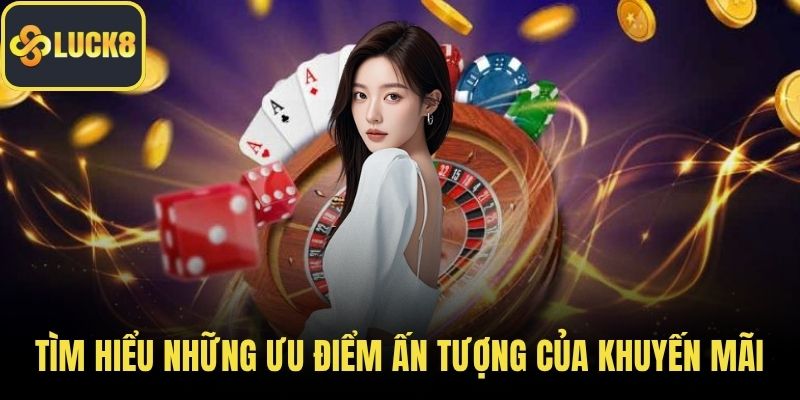Tìm hiểu những ưu điểm ấn tượng của khuyến mãi LUCK8