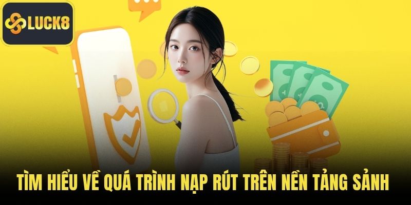 Tìm hiểu về quá trình nạp rút trên nền tảng sảnh cược