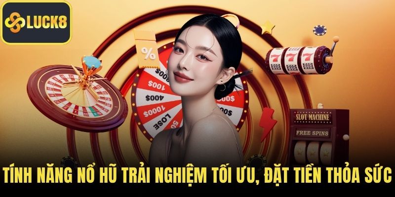 Tính năng nổ hũ trải nghiệm tối ưu, đặt tiền thỏa sức