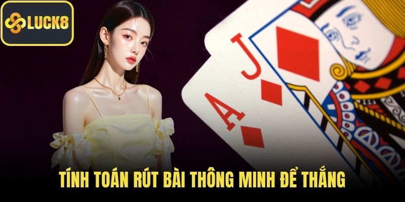 Tính toán rút bài thông minh để thắng