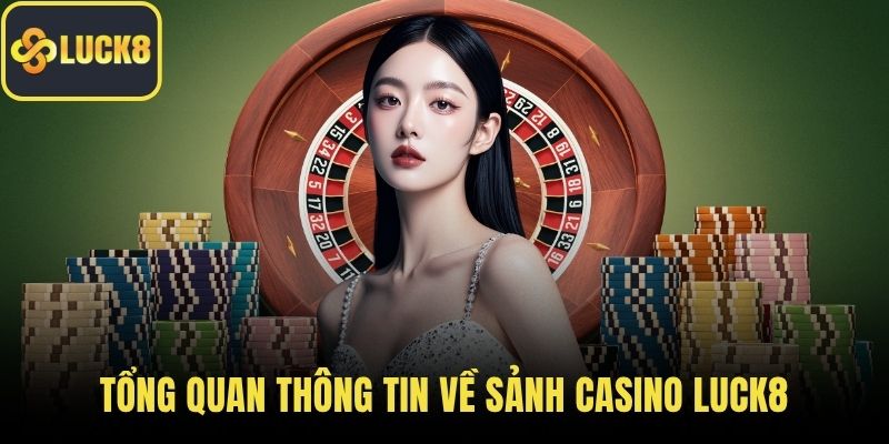 Tổng quan thông tin về sảnh casino LUCK8