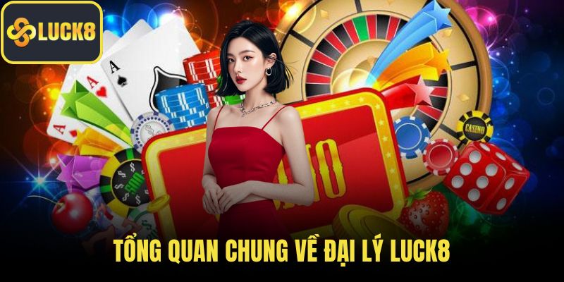 Tổng quan chung về đại lý LUCK8