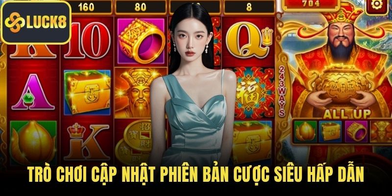 Trò chơi cập nhật phiên bản cược siêu hấp dẫn