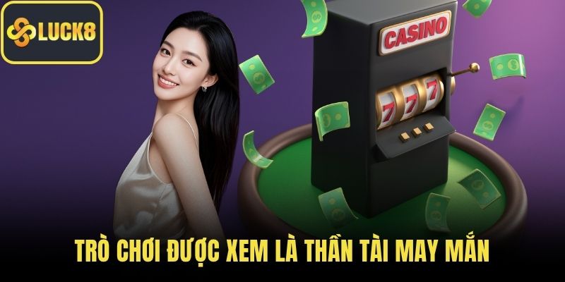 Trò chơi được xem là thần tài may mắn