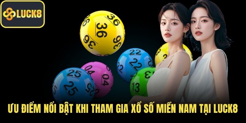 Ưu điểm nổi bật khi tham gia xổ số miền Nam tại LUCK8