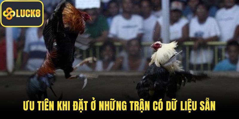 Ưu tiên khi đặt ở những trận có dữ liệu sẵn