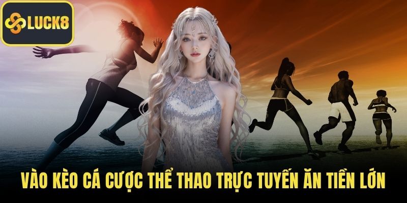Vào kèo cá cược thể thao trực tuyến ăn tiền lớn