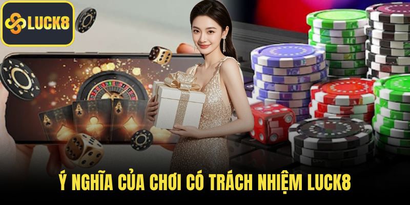 Ý nghĩa của chơi có trách nhiệm LUCK8